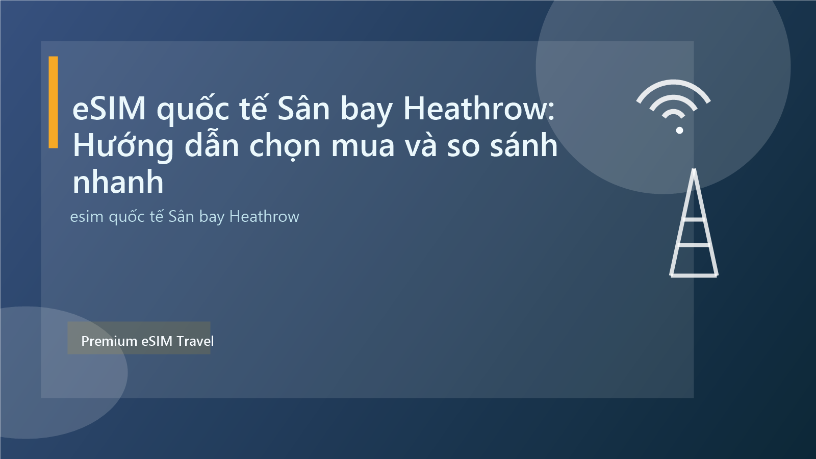 eSIM quốc tế Sân bay Heathrow: Hướng dẫn chọn mua và so sánh nhanh